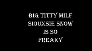 BIG TITTY MILF SIOUXSIE SNOW IS SO FREAKY